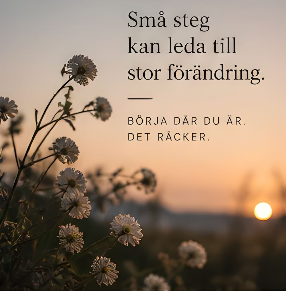 Blommor i motljus, med texten: Små steg kan leda till stor förändring. Börja där du är. Det räcker.